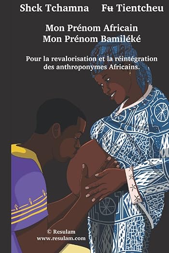 Mon prénom africain, mon prénom bamiléké: Pour la revalorisation et la réintégration des anthroponymes Africains